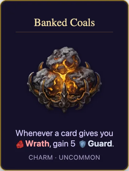 Banked Coals: Whenever a card gives you Wrath, gain 5 Guard. Charm, uncommon.
