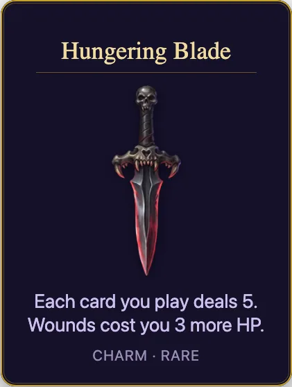 Hungering Blade: Each card you play deals 5. Wounds cost you 3 more HP. Charm, rare.