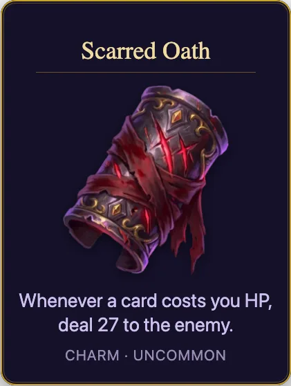 Scarred Oath: Whenever a card costs you HP, deal 27 to the enemy. Charm, uncommon.